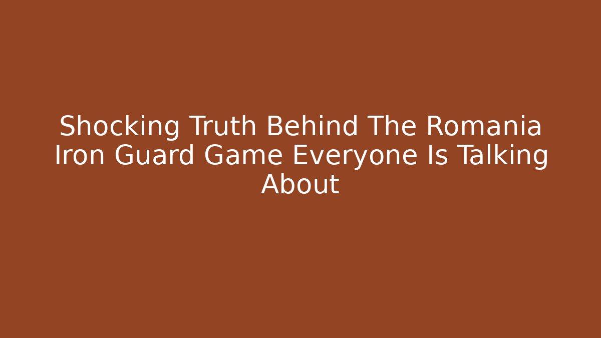 Shocking Truth Behind The Romania Iron Guard Game Everyone Is Talking About