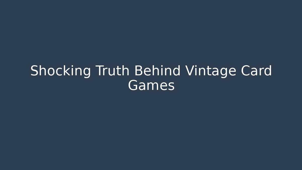 Shocking Truth Behind Vintage Card Games
