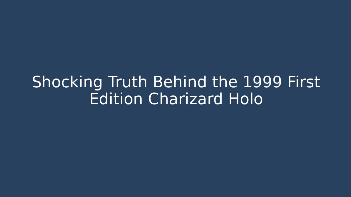Shocking Truth Behind the 1999 First Edition Charizard Holo