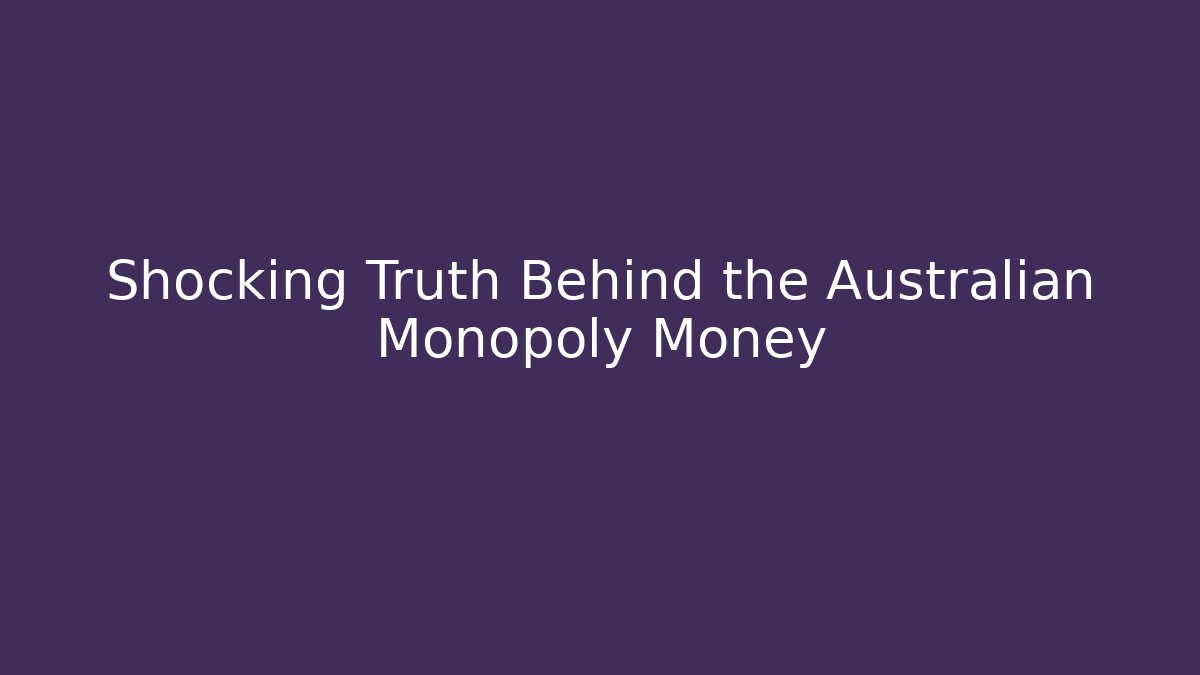 Shocking Truth Behind the Australian Monopoly Money