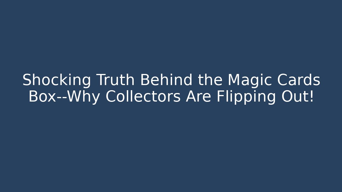 Shocking Truth Behind the Magic Cards Box—Why Collectors Are Flipping Out!