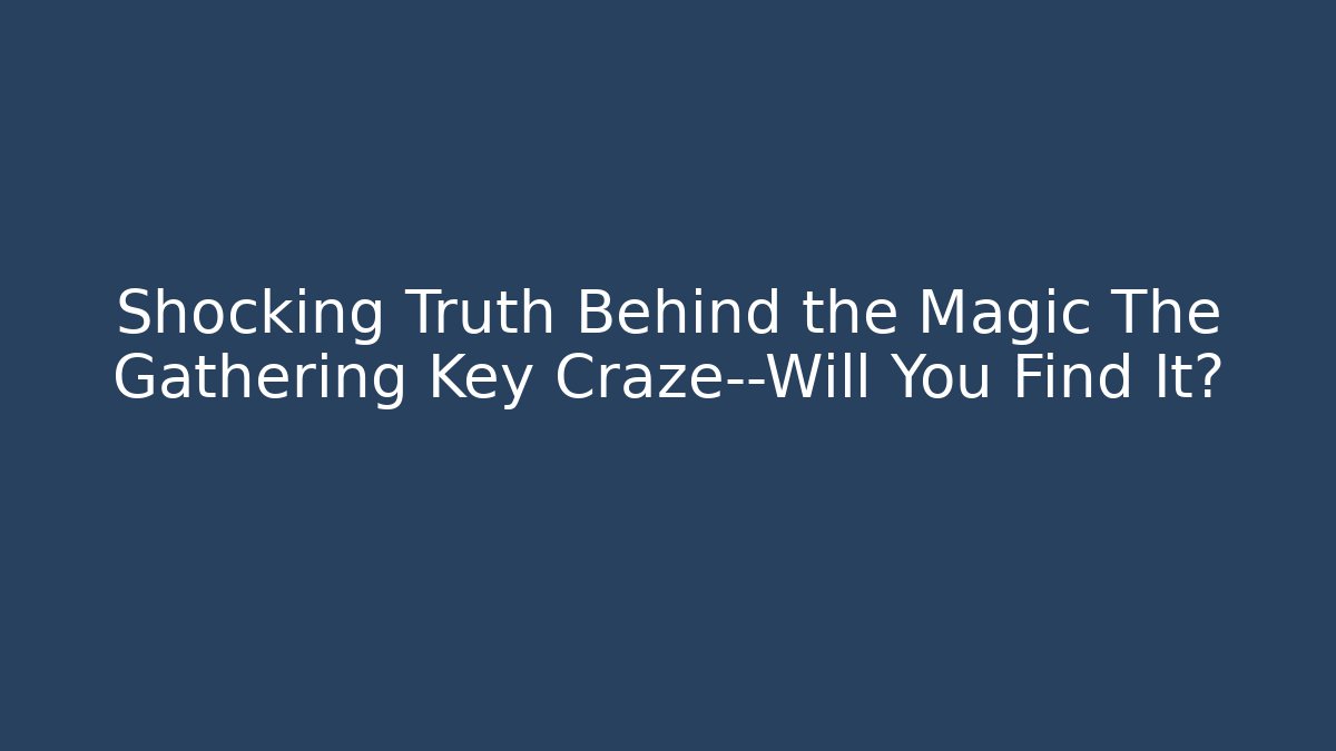 Shocking Truth Behind the Magic The Gathering Key Craze—Will You Find It?