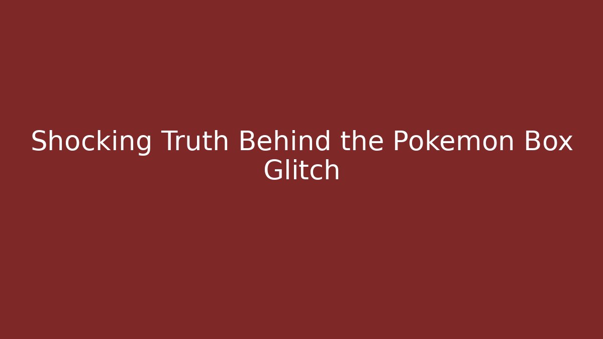 Shocking Truth Behind the Pokémon Box Glitch
