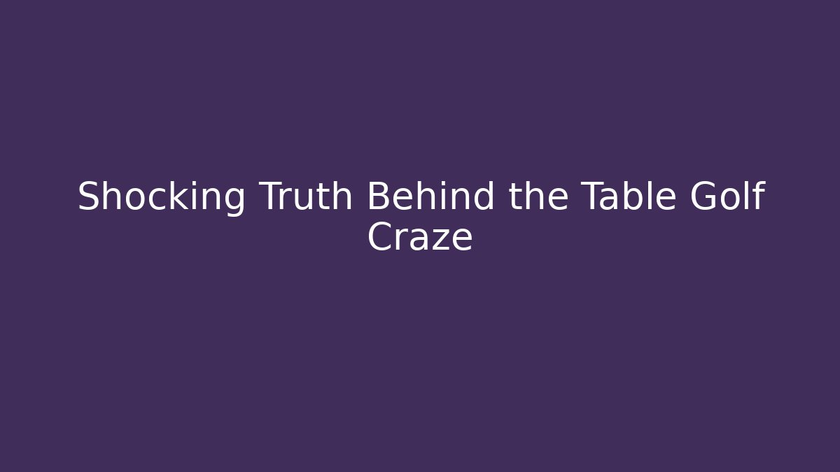 Shocking Truth Behind the Table Golf Craze