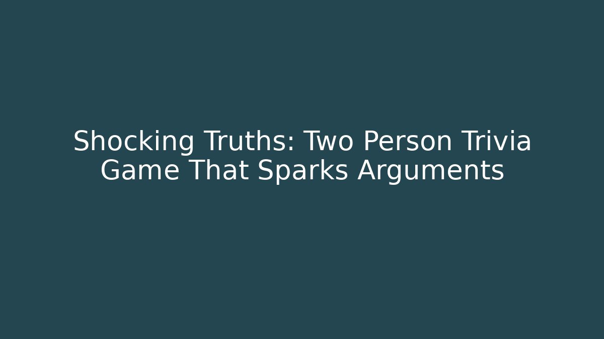 Shocking Truths: Two Person Trivia Game That Sparks Arguments