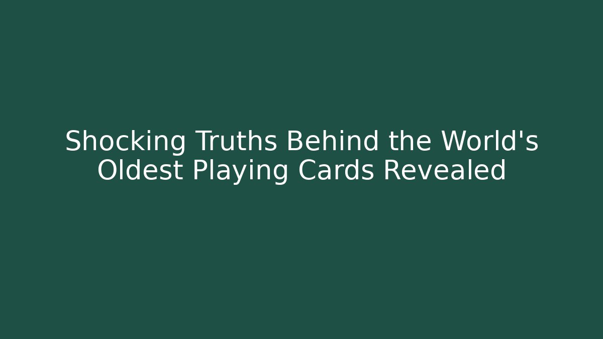 Shocking Truths Behind the World's Oldest Playing Cards Revealed