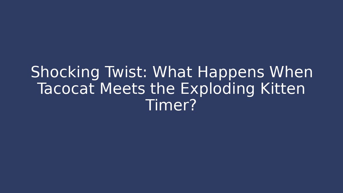 Shocking Twist: What Happens When Tacocat Meets the Exploding Kitten Timer?