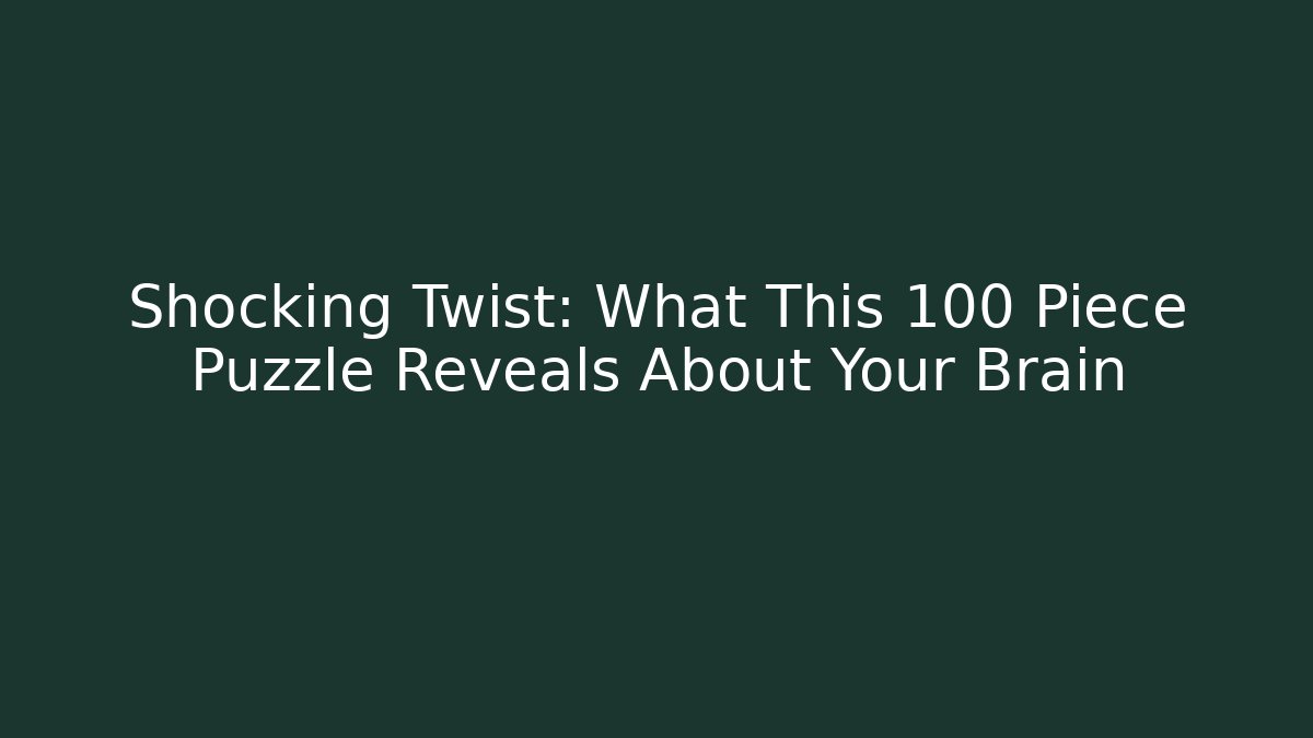 Shocking Twist: What This 100 Piece Puzzle Reveals About Your Brain