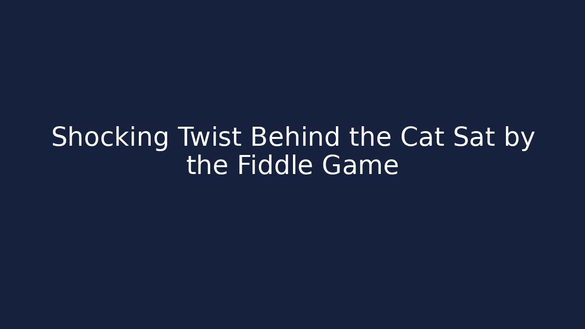 Shocking Twist Behind the Cat Sat by the Fiddle Game