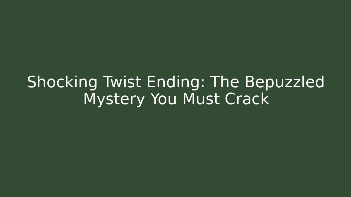 Shocking Twist Ending: The Bepuzzled Mystery You Must Crack