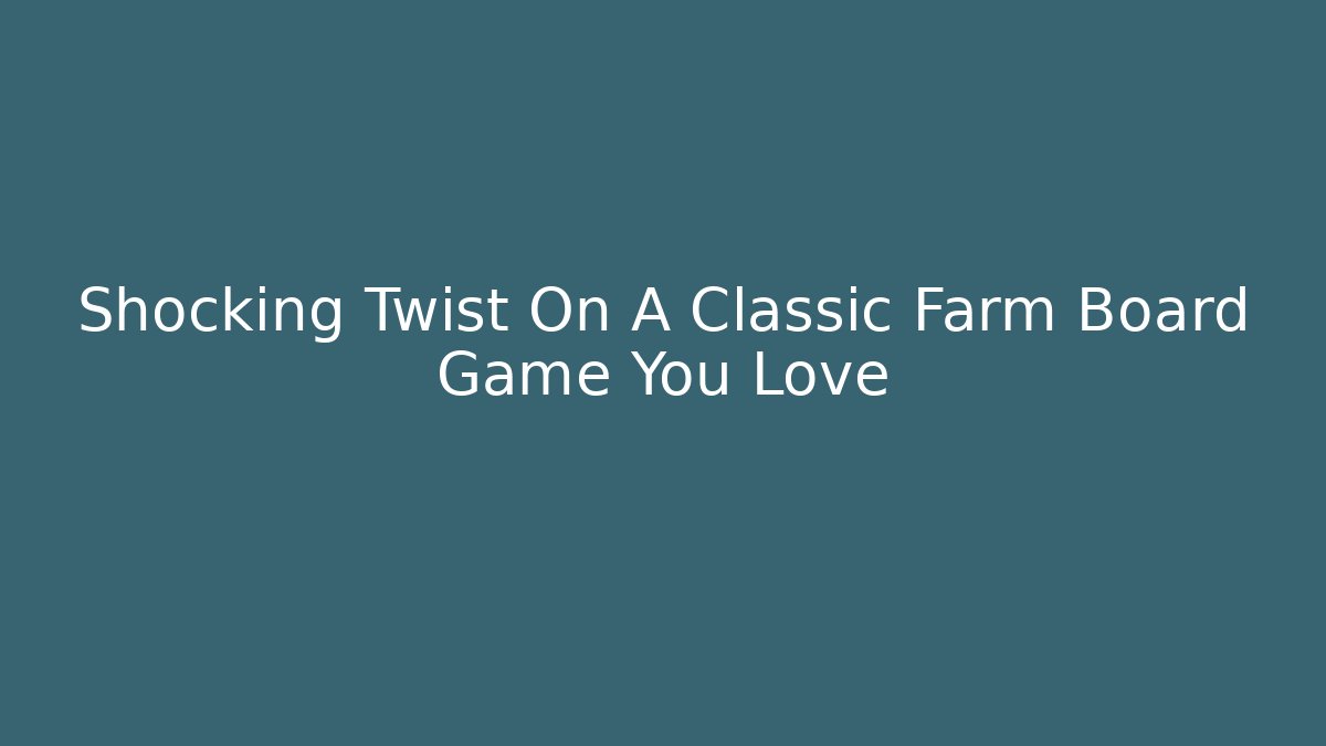 Shocking Twist On A Classic Farm Board Game You Love