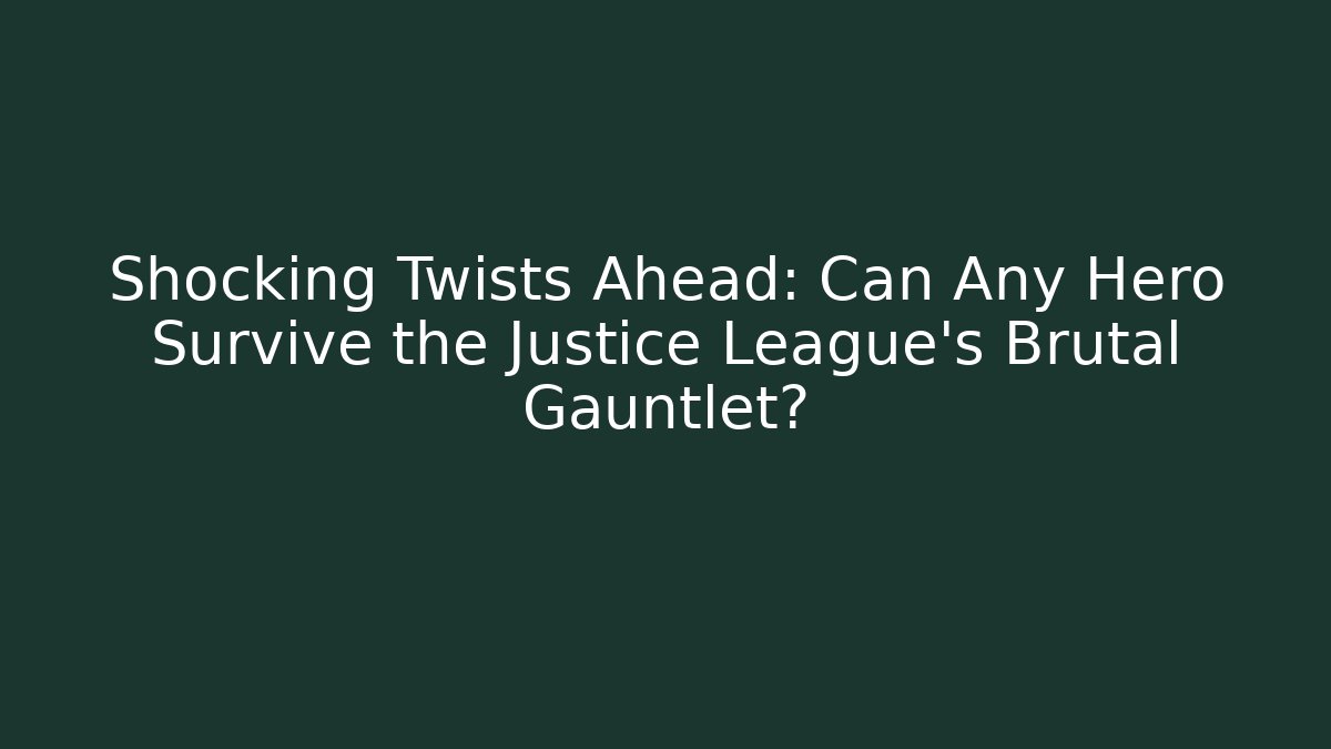 Shocking Twists Ahead: Can Any Hero Survive the Justice League’s Brutal Gauntlet?