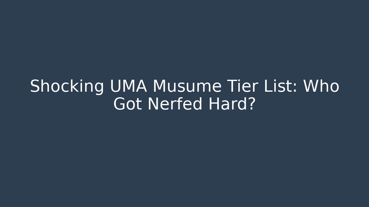 Shocking UMA Musume Tier List: Who Got Nerfed Hard?