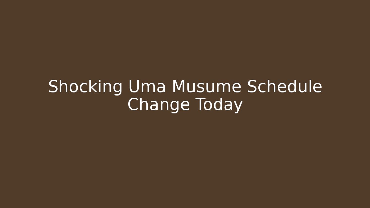 Shocking Uma Musume Schedule Change Today