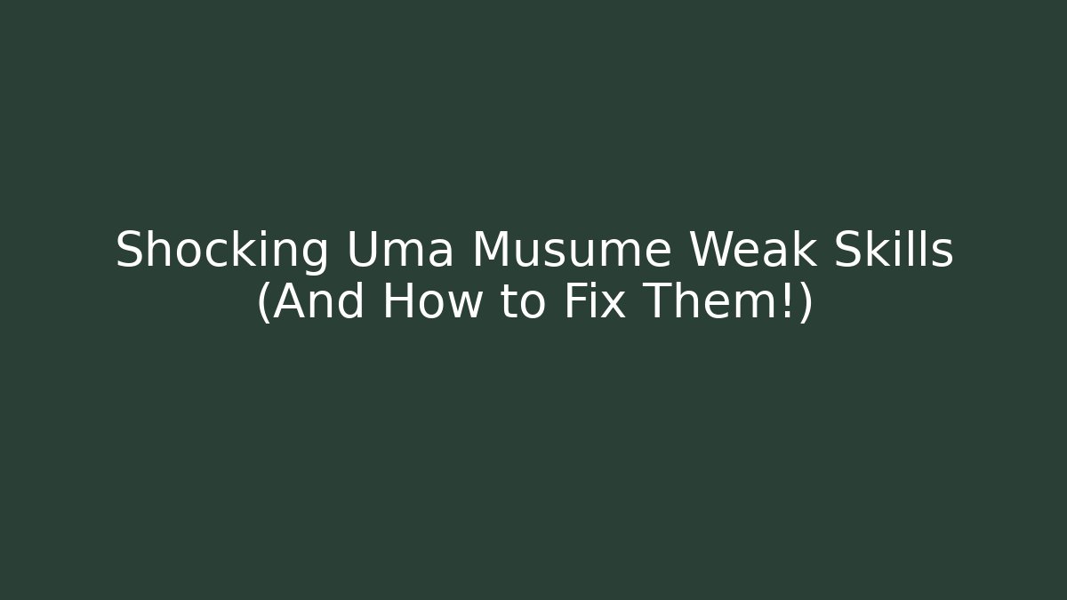 Shocking Uma Musume Weak Skills (And How to Fix Them!)