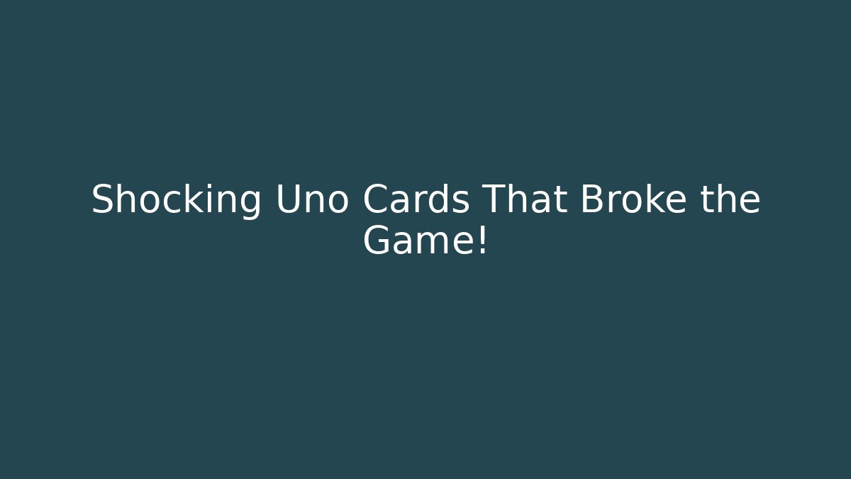 Shocking Uno Cards That Broke the Game!
