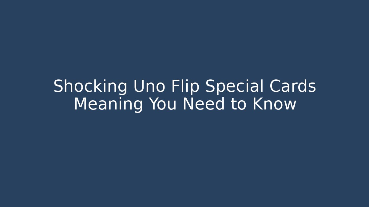 Shocking Uno Flip Special Cards Meaning You Need to Know - Critter Realm