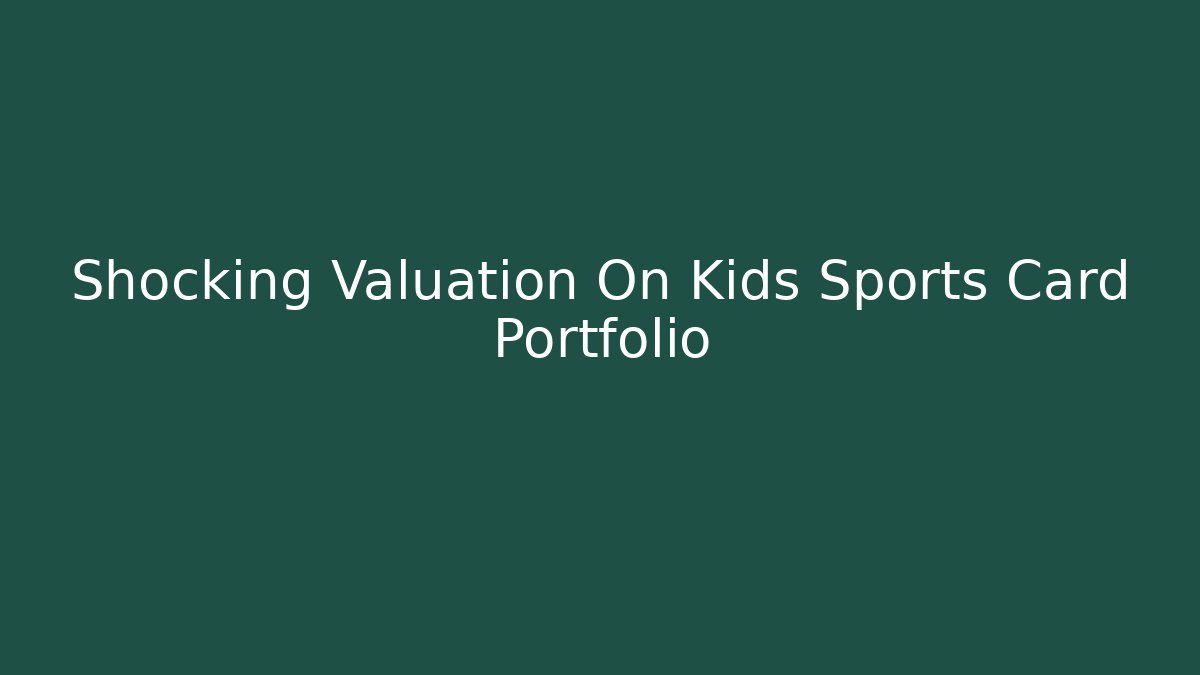 Shocking Valuation On Kids Sports Card Portfolio