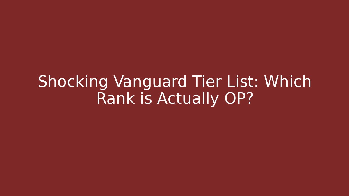 Shocking Vanguard Tier List: Which Rank is Actually OP?
