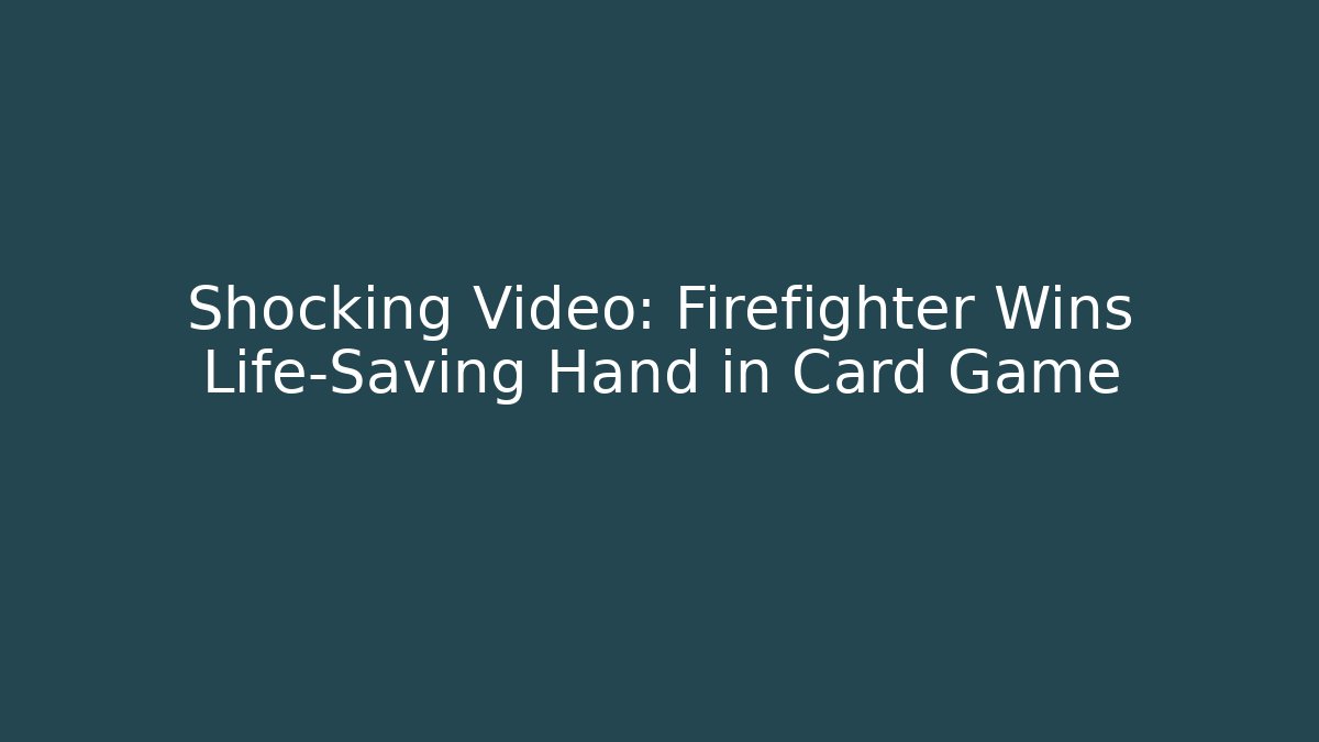 Shocking Video: Firefighter Wins Life-Saving Hand in Card Game