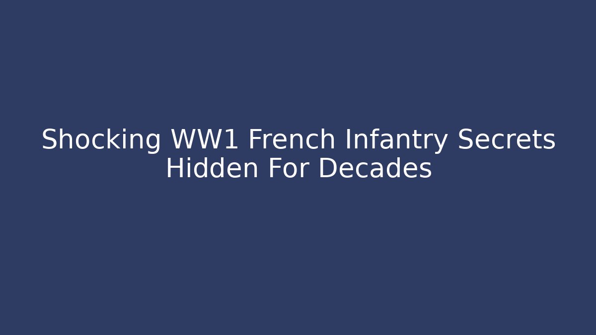 Shocking WW1 French Infantry Secrets Hidden For Decades
