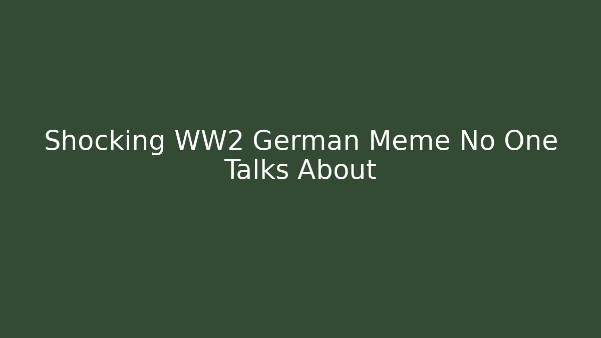 Shocking WW2 German Meme No One Talks About
