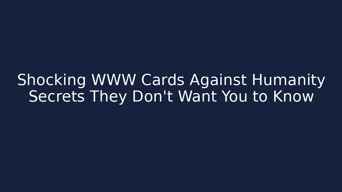 Shocking WWW Cards Against Humanity Secrets They Don't Want You to Know
