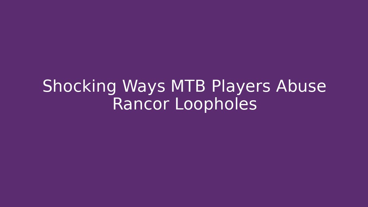 Shocking Ways MTB Players Abuse Rancor Loopholes