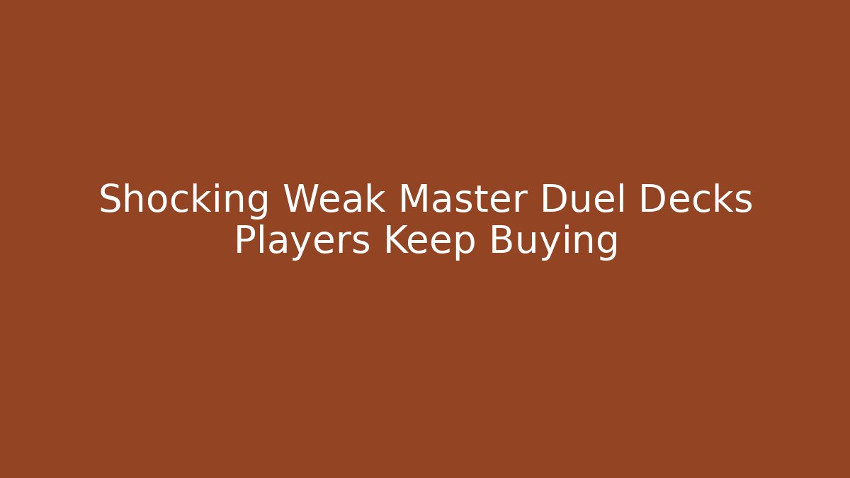 Shocking Weak Master Duel Decks Players Keep Buying