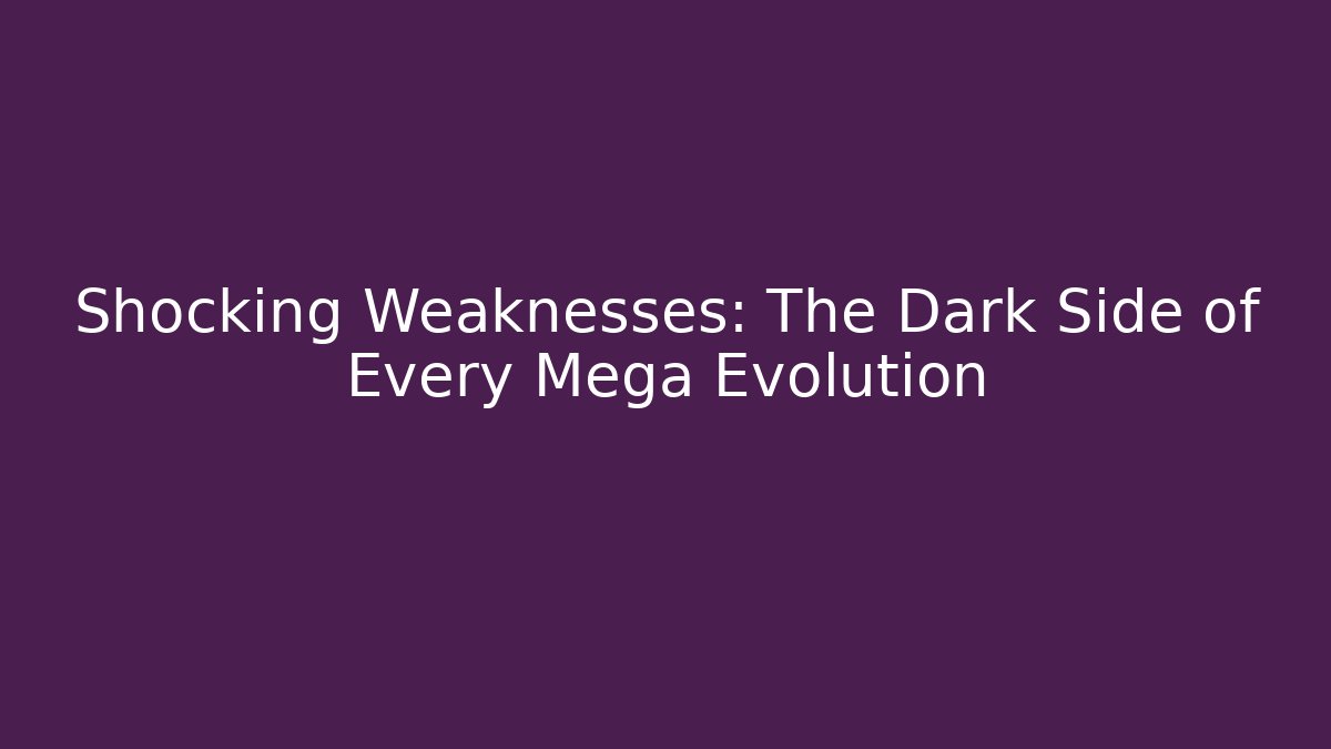 Shocking Weaknesses: The Dark Side of Every Mega Evolution