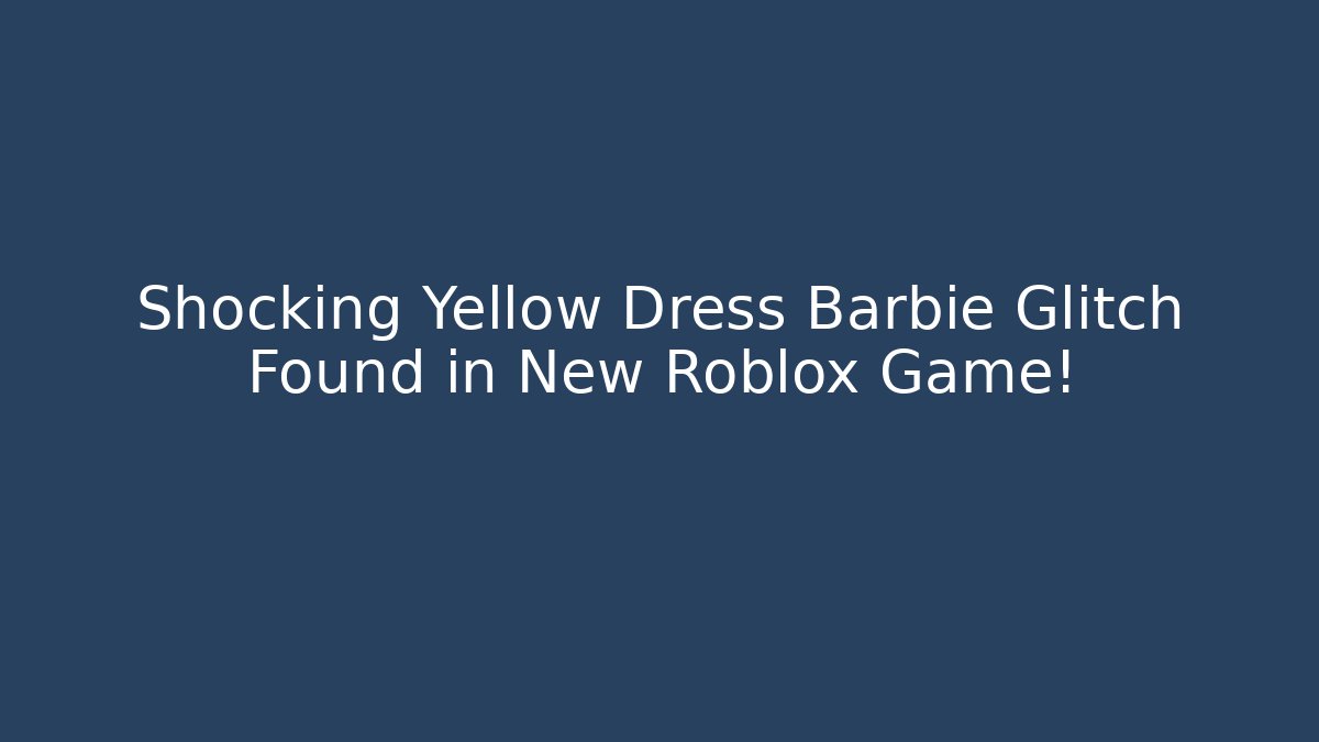 Shocking Yellow Dress Barbie Glitch Found in New Roblox Game!