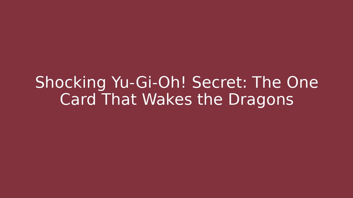 Shocking Yu-Gi-Oh! Secret: The One Card That Wakes the Dragons