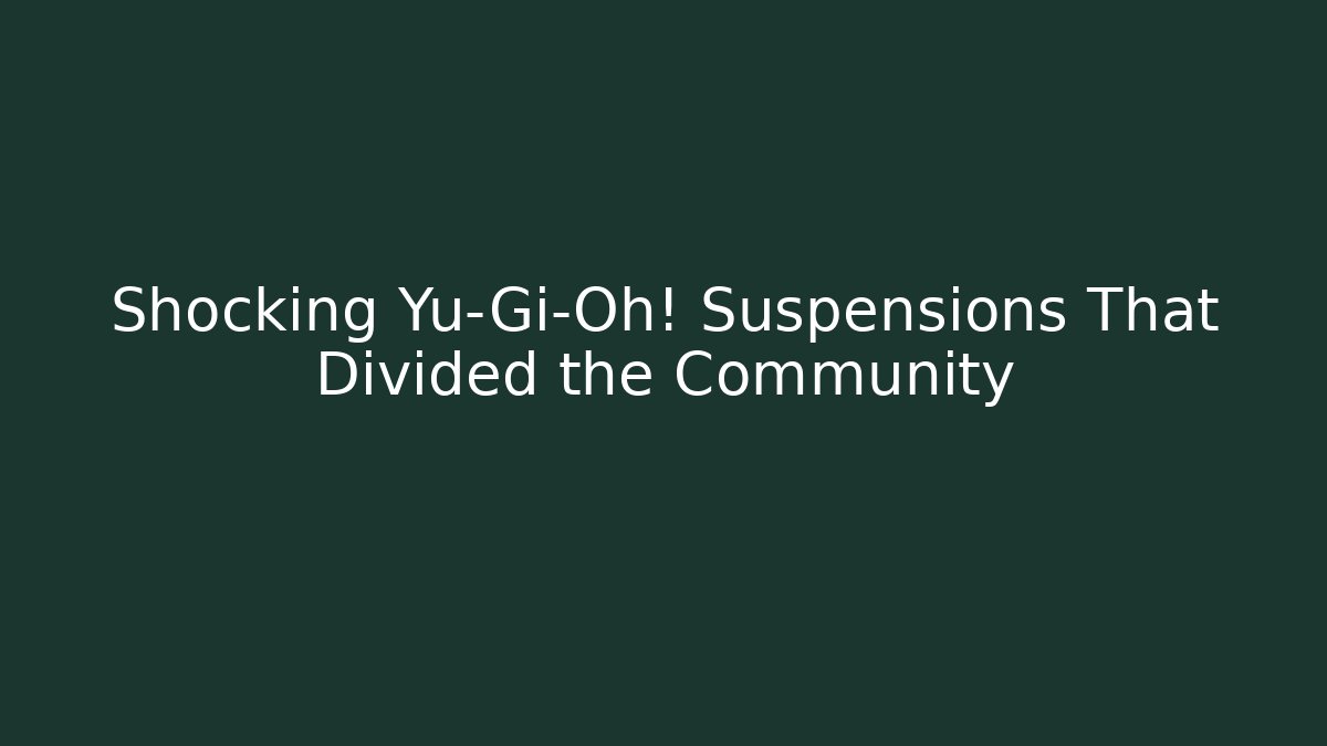 Shocking Yu-Gi-Oh! Suspensions That Divided the Community
