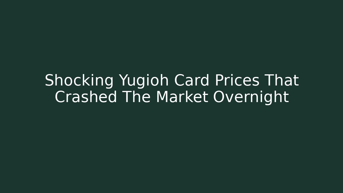 Shocking Yugioh Card Prices That Crashed The Market Overnight