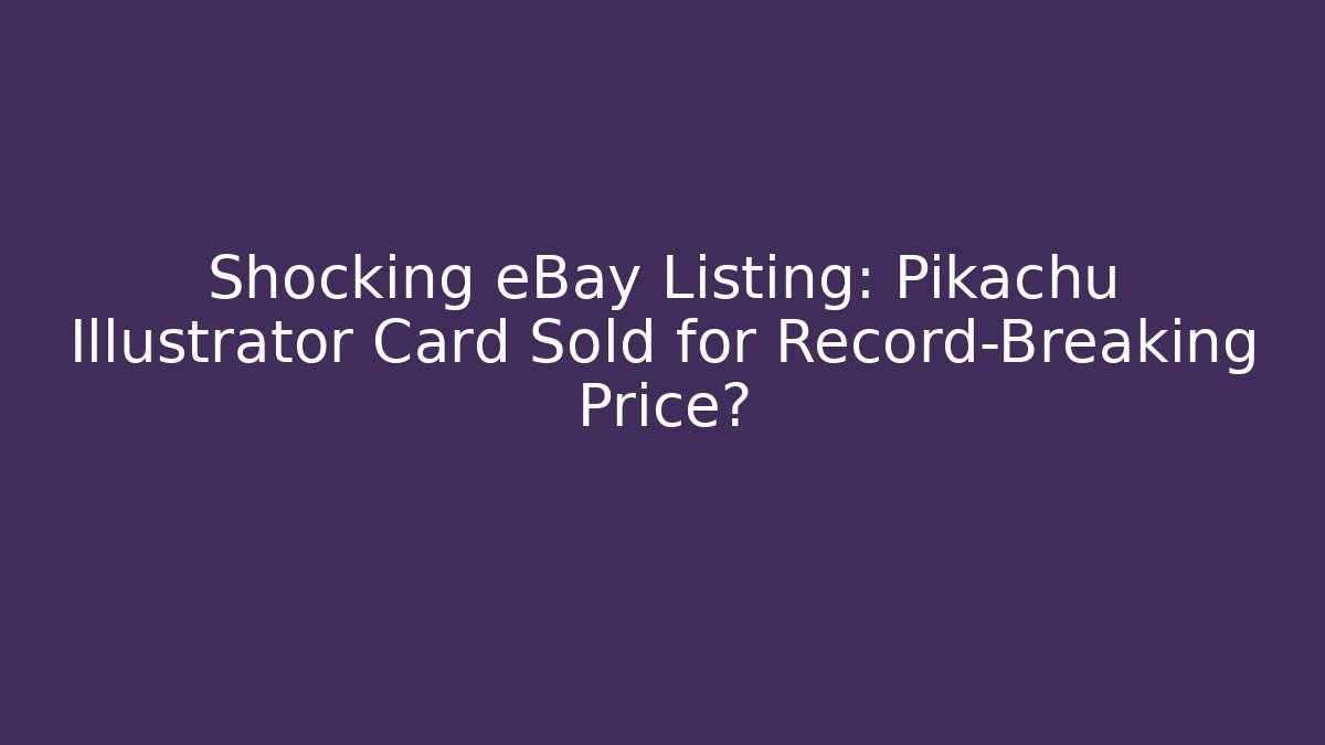Shocking eBay Listing: Pikachu Illustrator Card Sold for Record-Breaking Price?