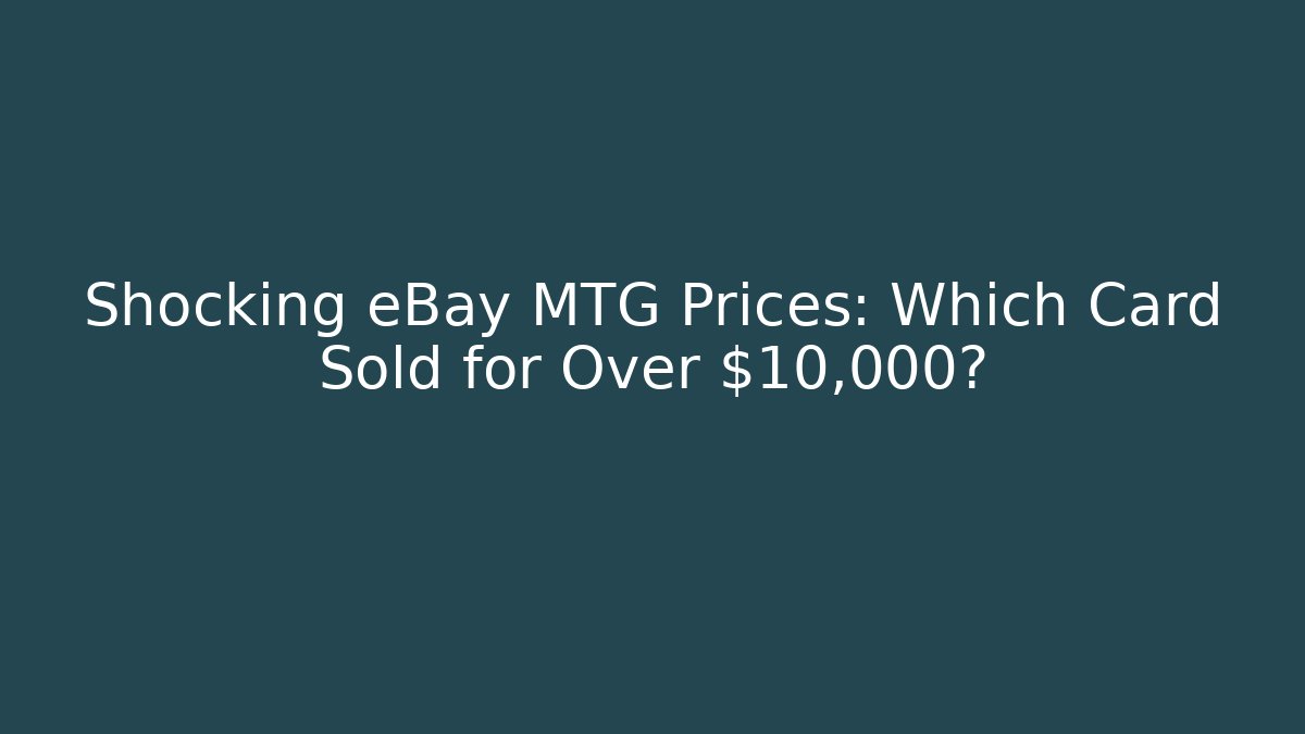 Shocking eBay MTG Prices: Which Card Sold for Over $10,000?