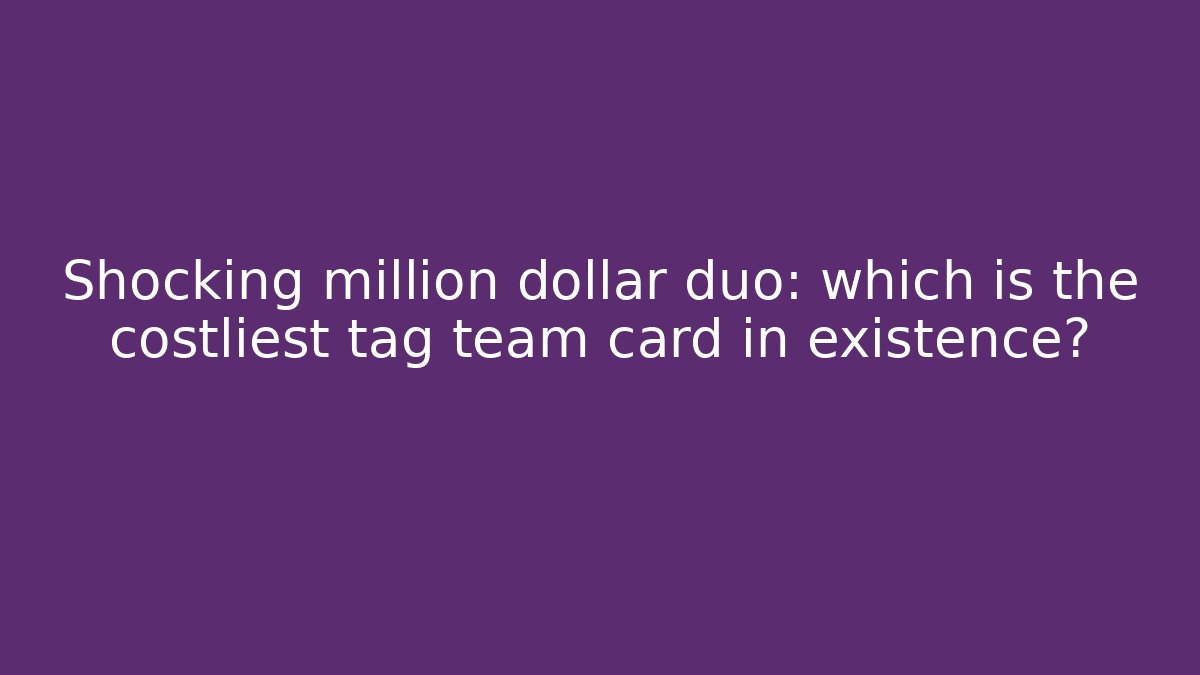 Shocking million dollar duo: which is the costliest tag team card in existence? - Critter Realm