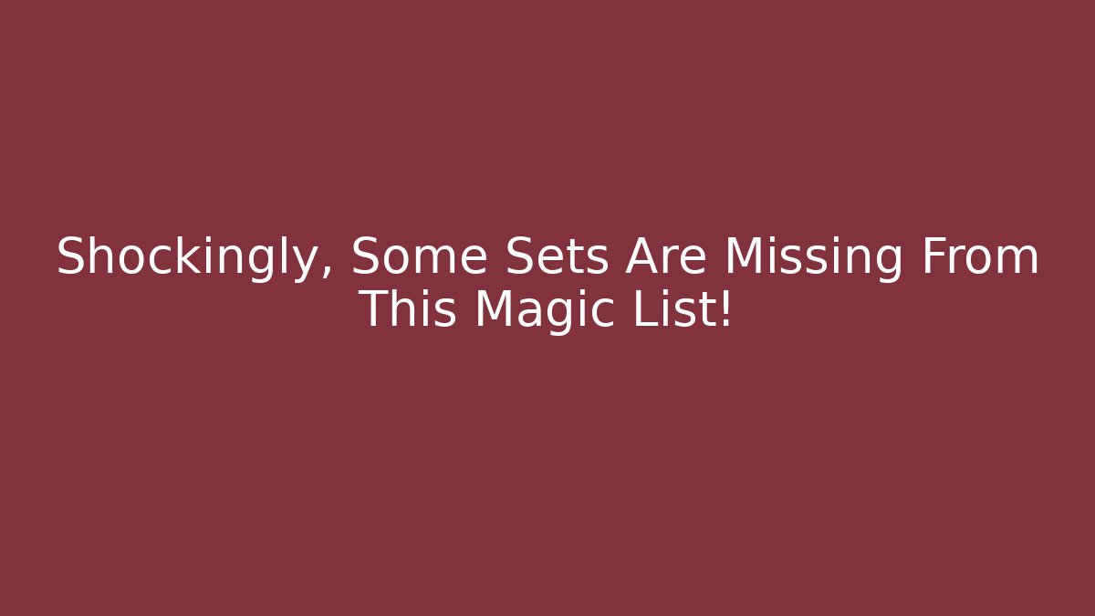 Shockingly, Some Sets Are Missing From This Magic List! - Critter Realm