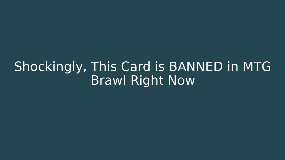 Shockingly, This Card is BANNED in MTG Brawl Right Now