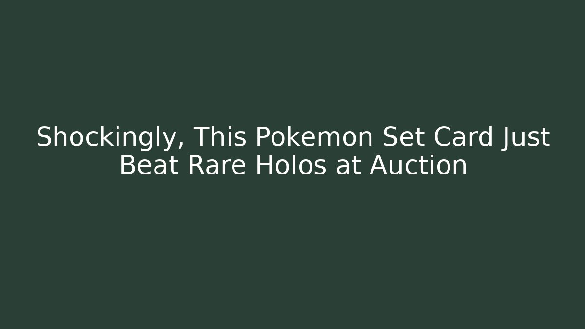 Shockingly, This Pokémon Set Card Just Beat Rare Holos at Auction