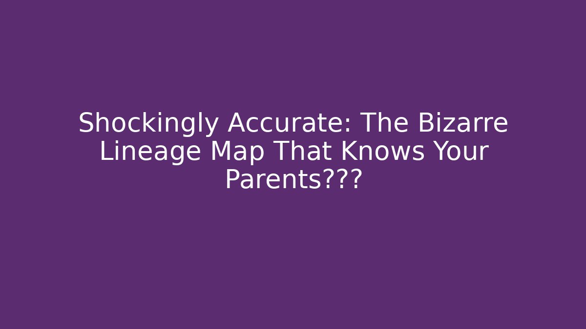 Shockingly Accurate: The Bizarre Lineage Map That Knows Your Parents玩游戏