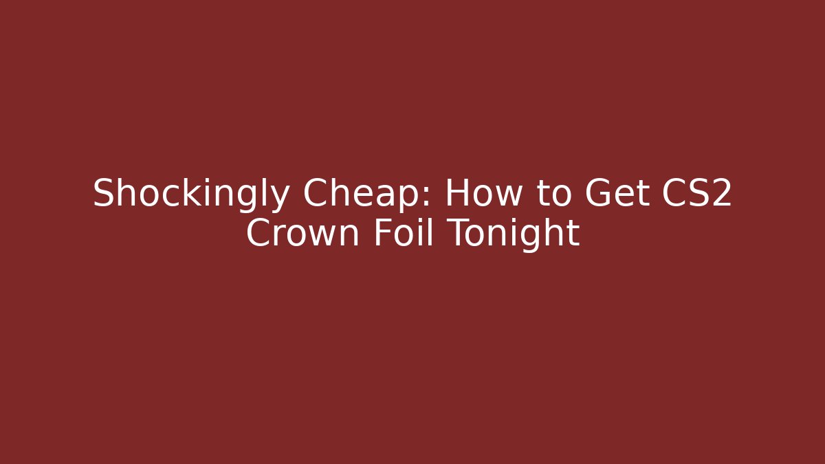 Shockingly Cheap: How to Get CS2 Crown Foil Tonight