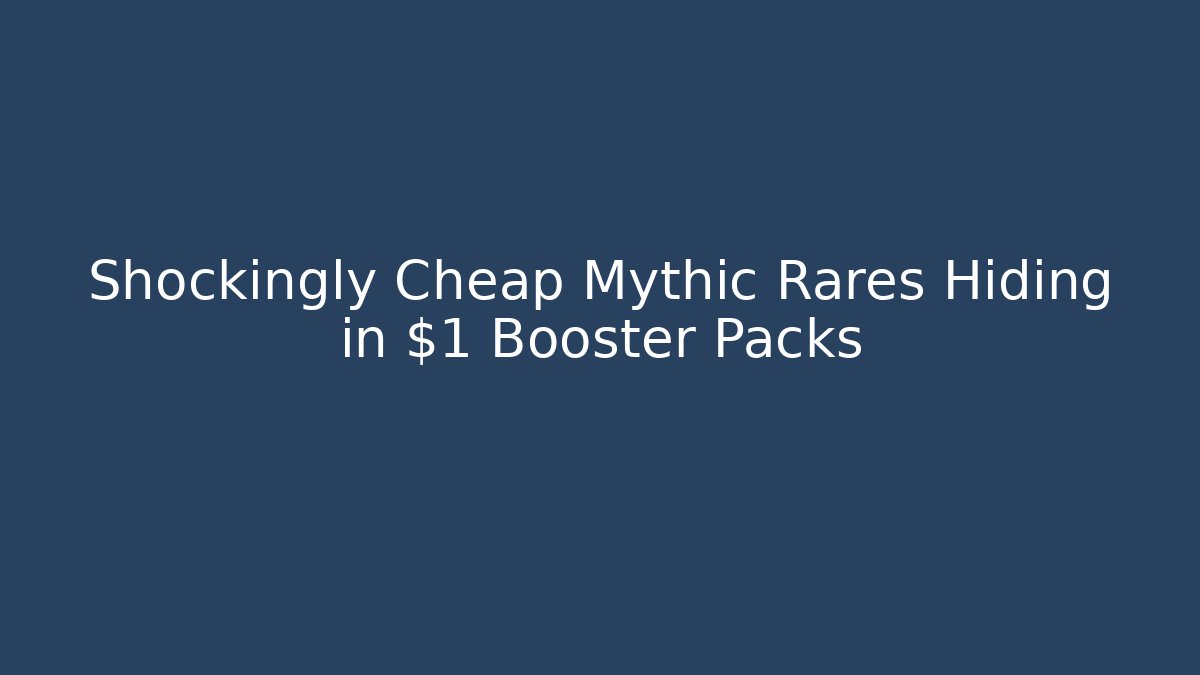 Shockingly Cheap Mythic Rares Hiding in $1 Booster Packs - Critter Realm