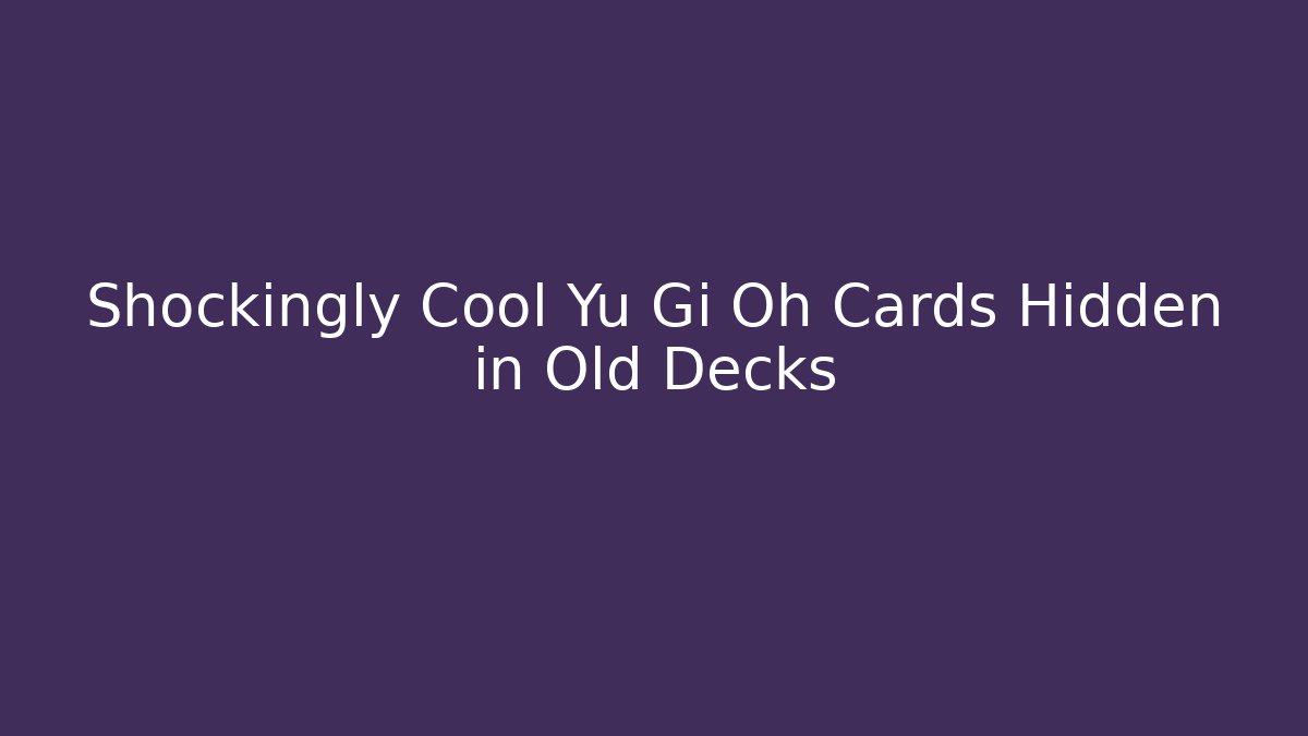 Shockingly Cool Yu Gi Oh Cards Hidden in Old Decks - Critter Realm