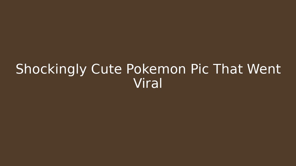 Shockingly Cute Pokémon Pic That Went Viral