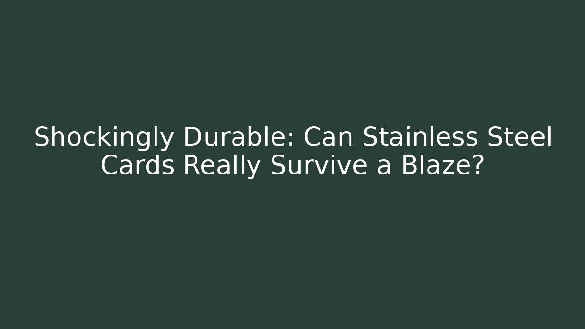 Shockingly Durable: Can Stainless Steel Cards Really Survive a Blaze?