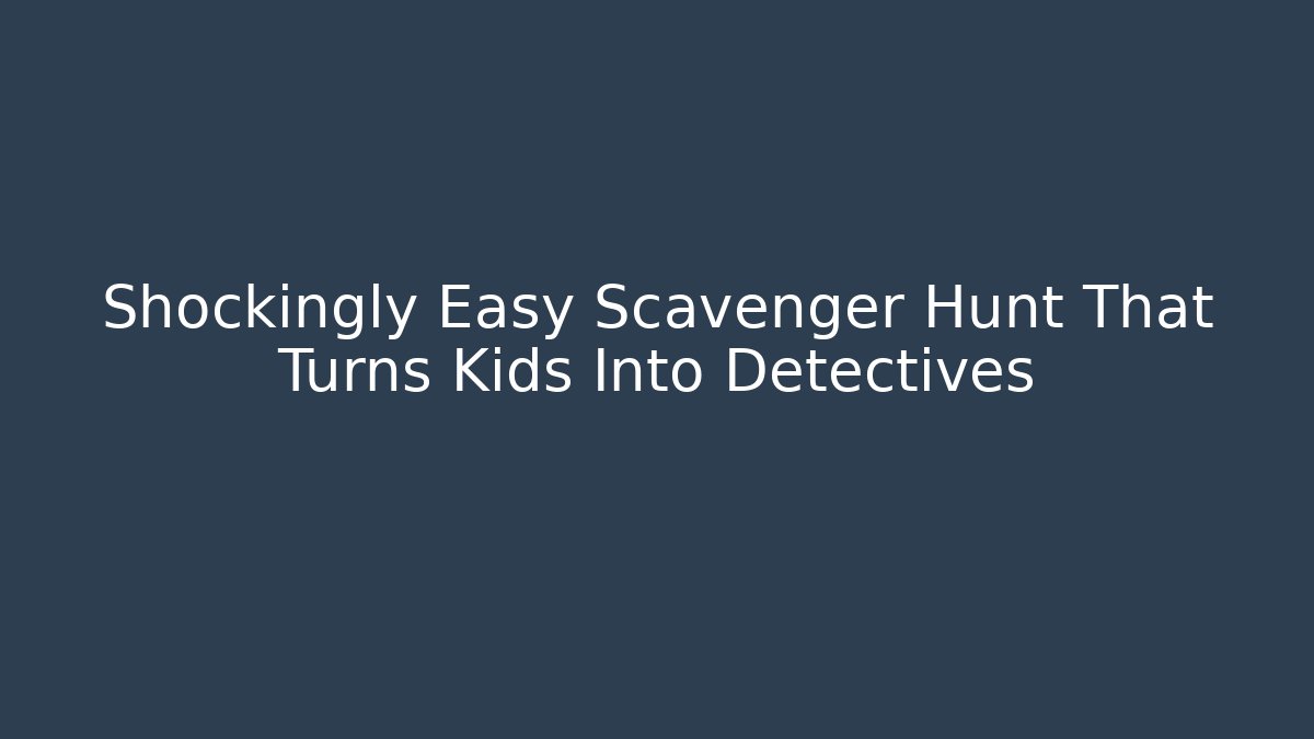 Shockingly Easy Scavenger Hunt That Turns Kids Into Detectives