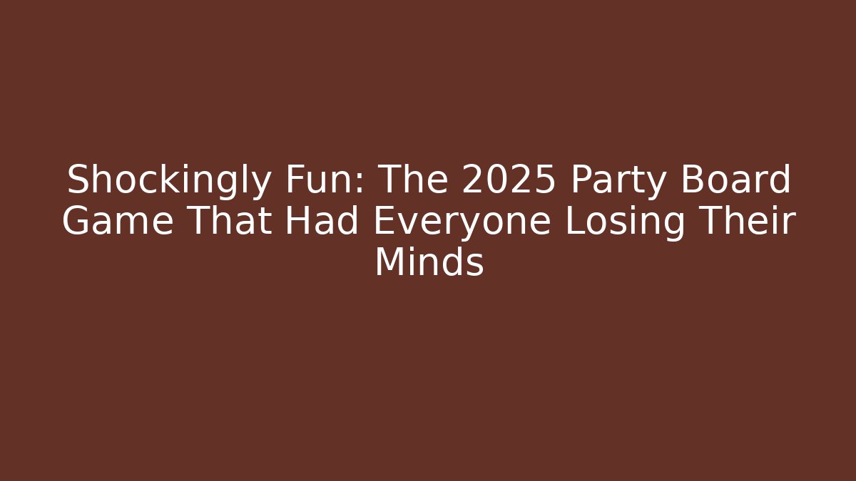 Shockingly Fun: The 2025 Party Board Game That Had Everyone Losing Their Minds
