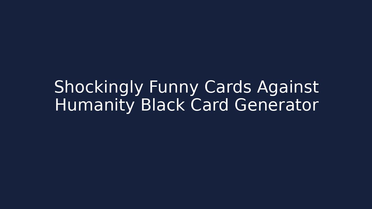 Shockingly Funny Cards Against Humanity Black Card Generator