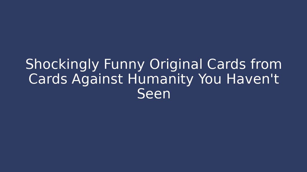 Shockingly Funny Original Cards from Cards Against Humanity You Haven't Seen